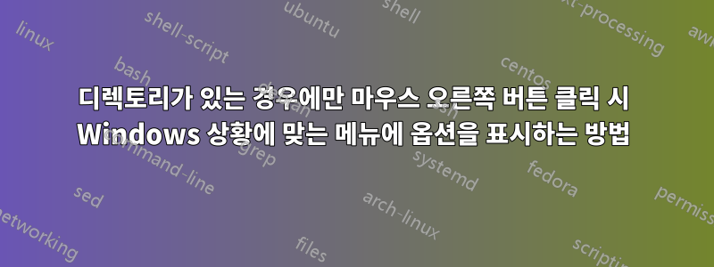 디렉토리가 있는 경우에만 마우스 오른쪽 버튼 클릭 시 Windows 상황에 맞는 메뉴에 옵션을 표시하는 방법