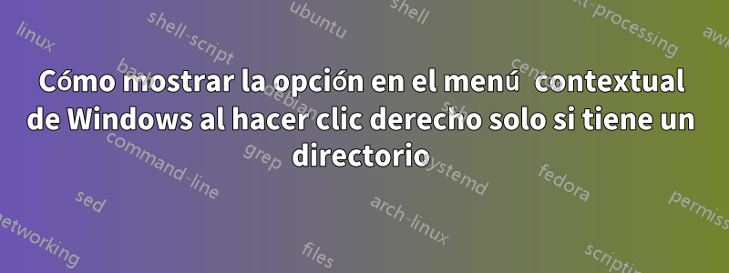 Cómo mostrar la opción en el menú contextual de Windows al hacer clic derecho solo si tiene un directorio