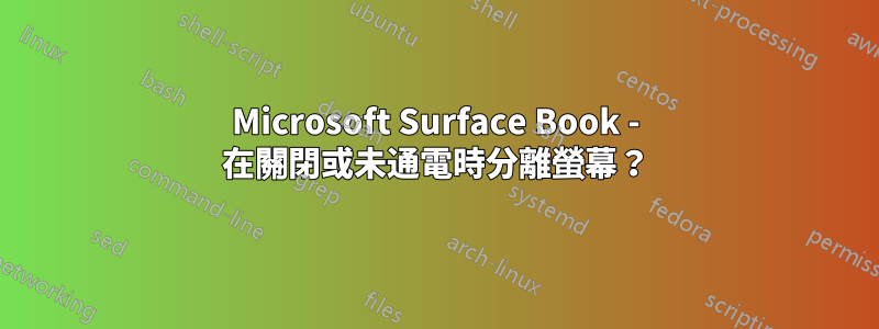 Microsoft Surface Book - 在關閉或未通電時分離螢幕？