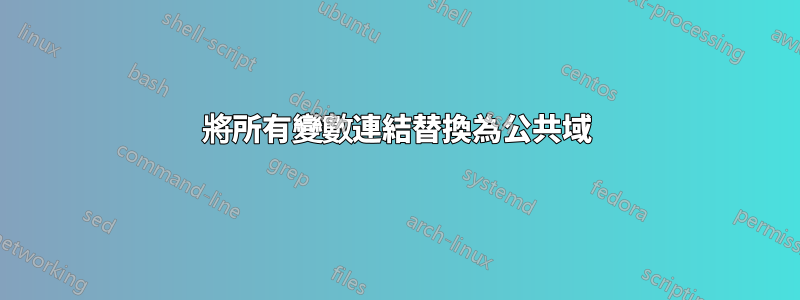 將所有變數連結替換為公共域