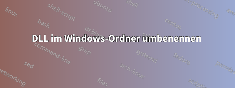 DLL im Windows-Ordner umbenennen