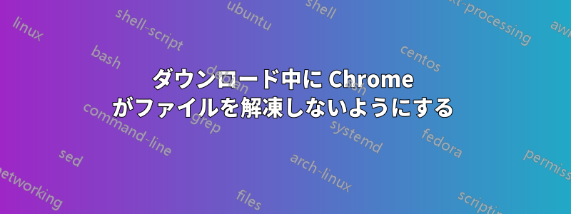 ダウンロード中に Chrome がファイルを解凍しないようにする