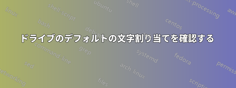 ドライブのデフォルトの文字割り当てを確認する