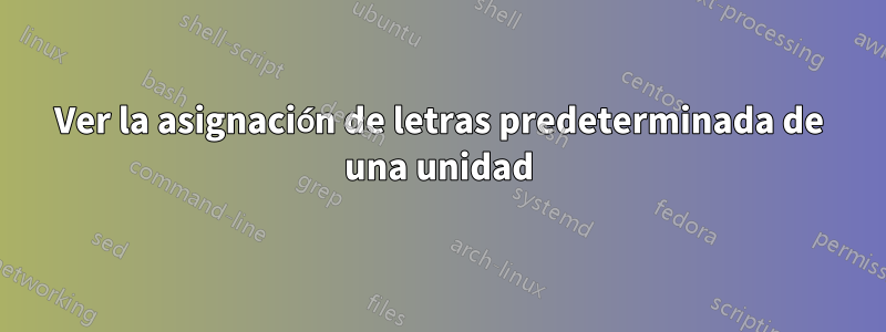 Ver la asignación de letras predeterminada de una unidad