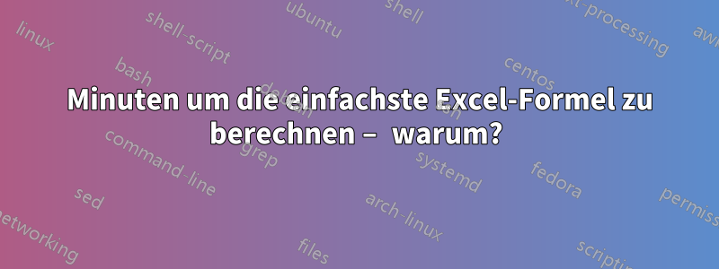 10 Minuten um die einfachste Excel-Formel zu berechnen – warum?