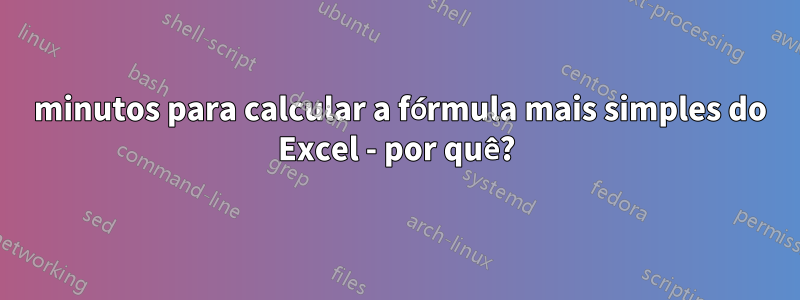 10 minutos para calcular a fórmula mais simples do Excel - por quê?