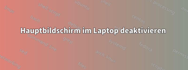 Hauptbildschirm im Laptop deaktivieren