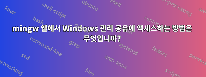 mingw 쉘에서 Windows 관리 공유에 액세스하는 방법은 무엇입니까?