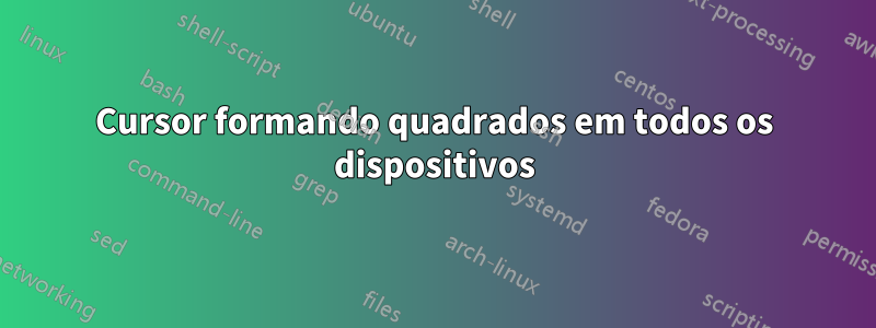 Cursor formando quadrados em todos os dispositivos