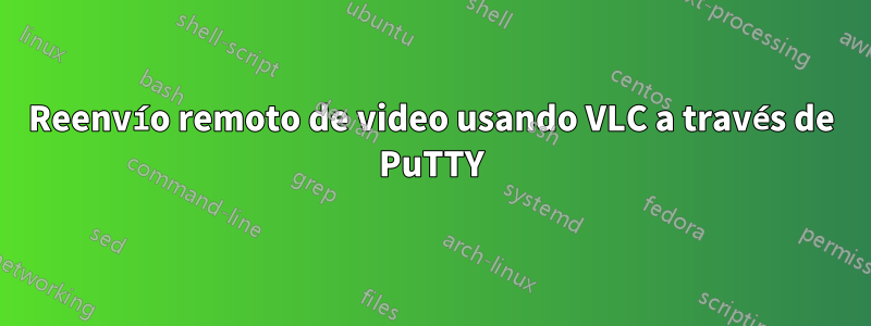 Reenvío remoto de video usando VLC a través de PuTTY