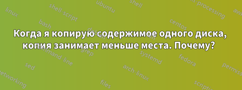 Когда я копирую содержимое одного диска, копия занимает меньше места. Почему? 