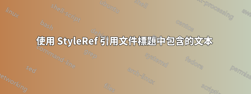 使用 StyleRef 引用文件標題中包含的文本