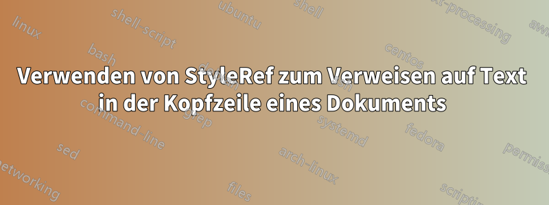 Verwenden von StyleRef zum Verweisen auf Text in der Kopfzeile eines Dokuments