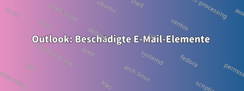 Outlook: Beschädigte E-Mail-Elemente