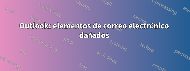 Outlook: elementos de correo electrónico dañados