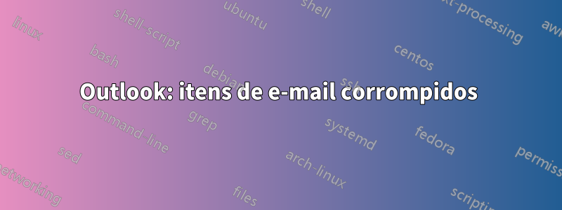 Outlook: itens de e-mail corrompidos