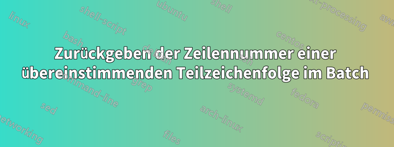 Zurückgeben der Zeilennummer einer übereinstimmenden Teilzeichenfolge im Batch