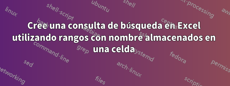 Cree una consulta de búsqueda en Excel utilizando rangos con nombre almacenados en una celda