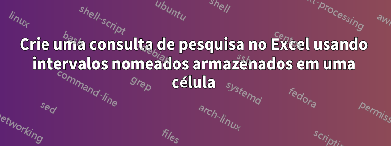 Crie uma consulta de pesquisa no Excel usando intervalos nomeados armazenados em uma célula