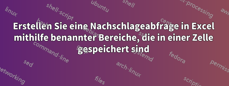 Erstellen Sie eine Nachschlageabfrage in Excel mithilfe benannter Bereiche, die in einer Zelle gespeichert sind