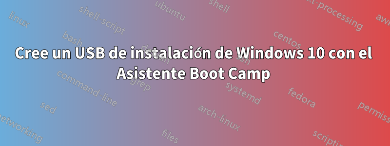 Cree un USB de instalación de Windows 10 con el Asistente Boot Camp