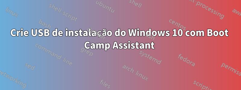 Crie USB de instalação do Windows 10 com Boot Camp Assistant