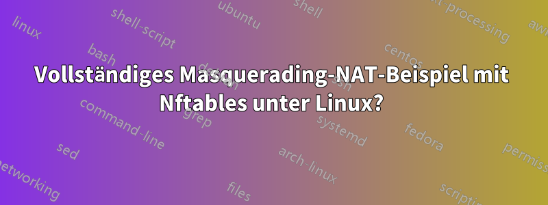 Vollständiges Masquerading-NAT-Beispiel mit Nftables unter Linux?