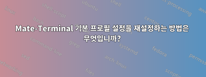 Mate-Terminal 기본 프로필 설정을 재설정하는 방법은 무엇입니까?