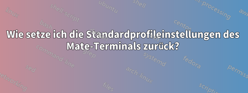 Wie setze ich die Standardprofileinstellungen des Mate-Terminals zurück?