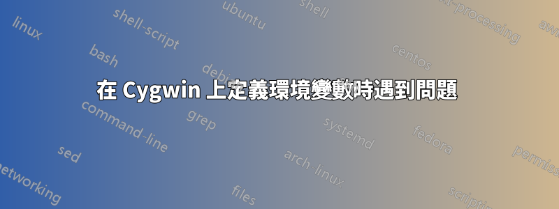 在 Cygwin 上定義環境變數時遇到問題