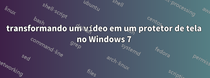 transformando um vídeo em um protetor de tela no Windows 7