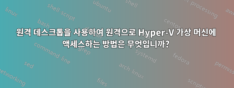 원격 데스크톱을 사용하여 원격으로 Hyper-V 가상 머신에 액세스하는 방법은 무엇입니까?