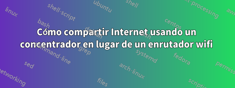 Cómo compartir Internet usando un concentrador en lugar de un enrutador wifi