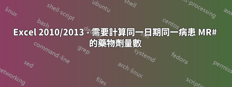 Excel 2010/2013 - 需要計算同一日期同一病患 MR# 的藥物劑量數
