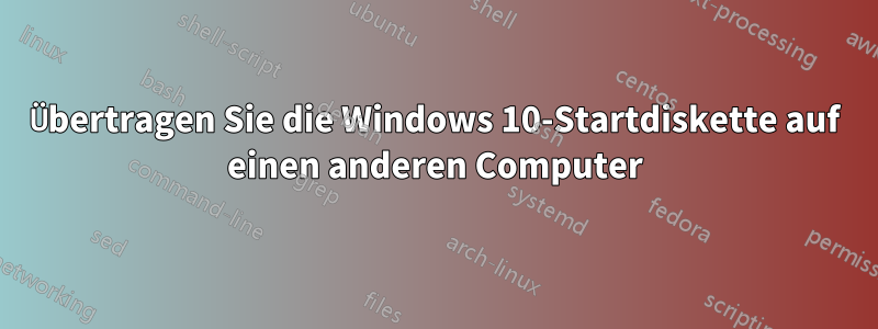 Übertragen Sie die Windows 10-Startdiskette auf einen anderen Computer