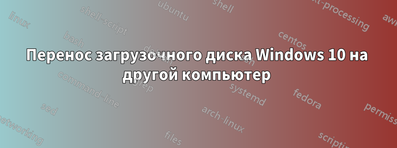 Перенос загрузочного диска Windows 10 на другой компьютер