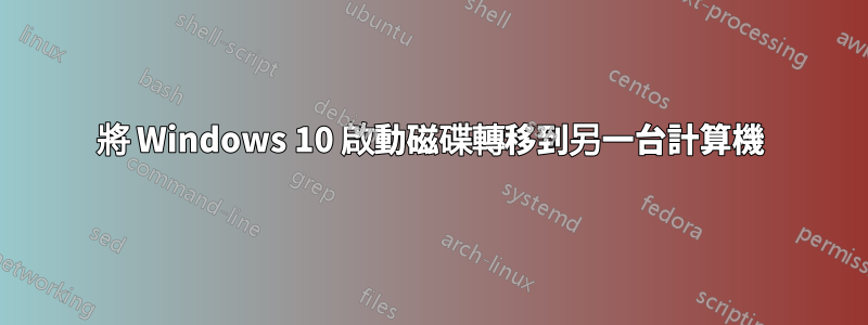 將 Windows 10 啟動磁碟轉移到另一台計算機