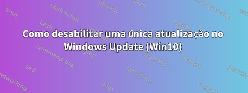 Como desabilitar uma única atualização no Windows Update (Win10)