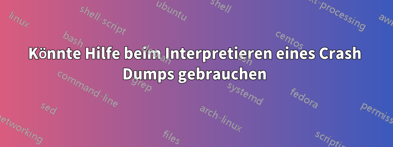 Könnte Hilfe beim Interpretieren eines Crash Dumps gebrauchen