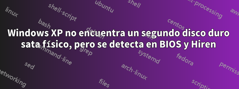 Windows XP no encuentra un segundo disco duro sata físico, pero se detecta en BIOS y Hiren