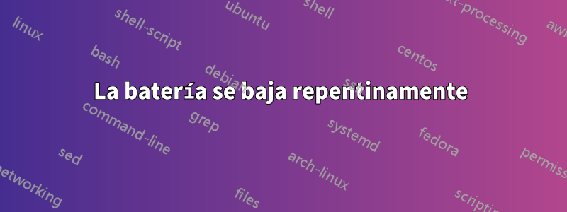 La batería se baja repentinamente