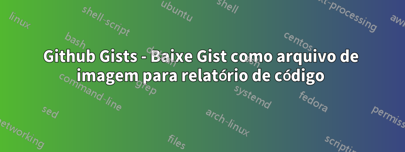 Github Gists - Baixe Gist como arquivo de imagem para relatório de código