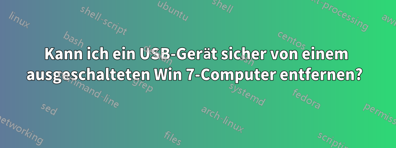 Kann ich ein USB-Gerät sicher von einem ausgeschalteten Win 7-Computer entfernen? 