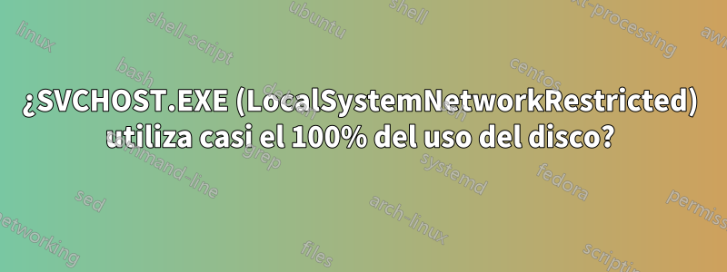 ¿SVCHOST.EXE (LocalSystemNetworkRestricted) utiliza casi el 100% del uso del disco?