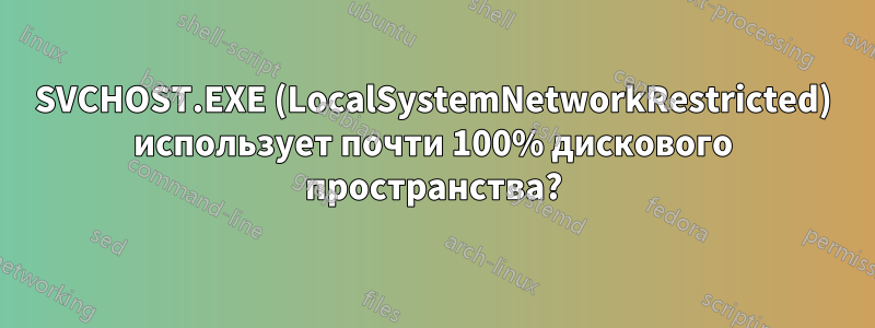 SVCHOST.EXE (LocalSystemNetworkRestricted) использует почти 100% дискового пространства?