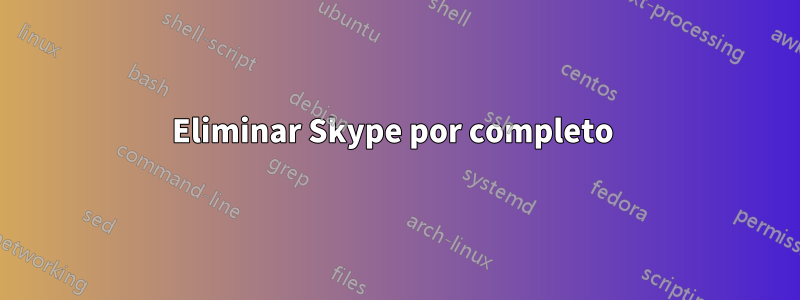 Eliminar Skype por completo 