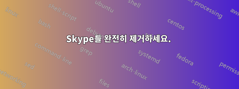 Skype를 완전히 제거하세요.