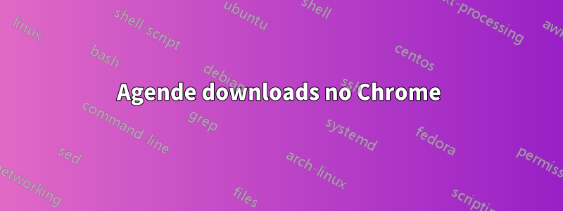 Agende downloads no Chrome