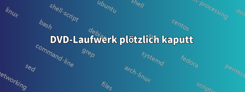 DVD-Laufwerk plötzlich kaputt