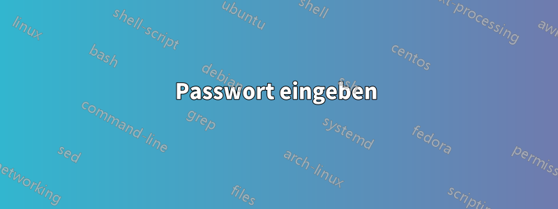 Passwort eingeben